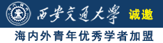 肏美女大骚屄的小电影诚邀海内外青年优秀学者加盟西安交通大学